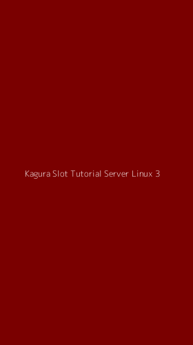 Tampilan Antarmuka Aplikasi Kagura Slot Tutorial Server Linux - 3