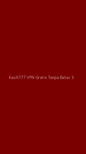 Tampilan Antarmuka Aplikasi Kasih777 Vpn Gratis Tanpa Batas - 3