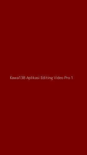 Tampilan Antarmuka Aplikasi Kawa138 Aplikasi Editing Video Pro - 1