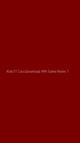 Tampilan Antarmuka Aplikasi Kids77 Cara Download Apk Game Resmi - 1