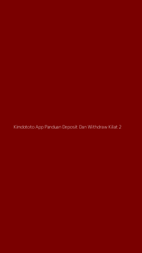 Tampilan Antarmuka Aplikasi Kimdototo App Panduan Deposit Dan Withdraw Kilat - 2