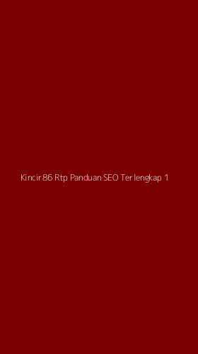 Tampilan Antarmuka Aplikasi Kincir86 Rtp Panduan Seo Terlengkap - 1
