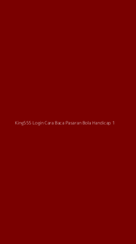 Tampilan Antarmuka Aplikasi King555 Login Cara Baca Pasaran Bola Handicap - 1
