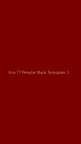 Tampilan Antarmuka Aplikasi Kios 77 Pemutar Musik Terpopuler - 2