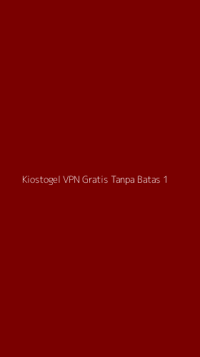 Tampilan Antarmuka Aplikasi Kiostogel Vpn Gratis Tanpa Batas - 1