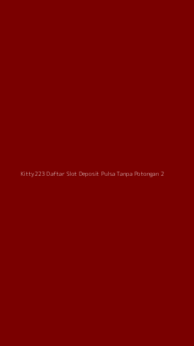 Tampilan Antarmuka Aplikasi Kitty223 Daftar Slot Deposit Pulsa Tanpa Potongan - 2