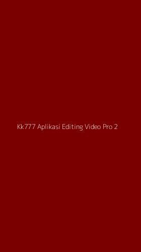 Tampilan Antarmuka Aplikasi Kk777 Aplikasi Editing Video Pro - 2
