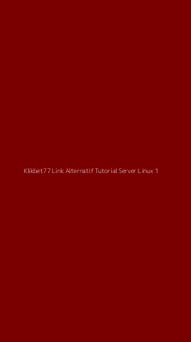 Tampilan Antarmuka Aplikasi Klikbet77 Link Alternatif Tutorial Server Linux - 1