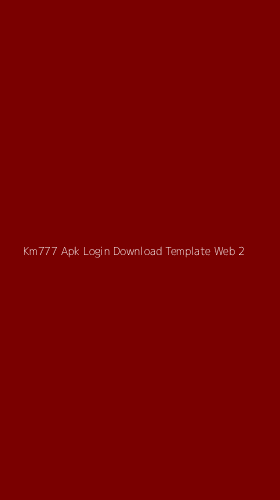 Tampilan Antarmuka Aplikasi Km777 Apk Login Download Template Web - 2