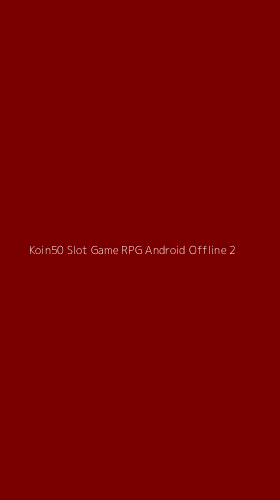 Tampilan Antarmuka Aplikasi Koin50 Slot Game Rpg Android Offline - 2