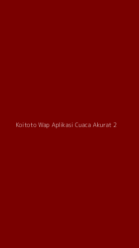Tampilan Antarmuka Aplikasi Koitoto Wap Aplikasi Cuaca Akurat - 2