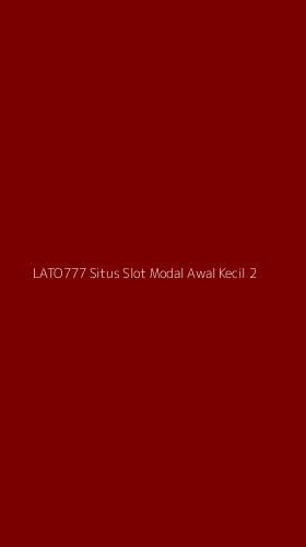 Tampilan Antarmuka Aplikasi Lato777 Situs Slot Modal Awal Kecil - 2