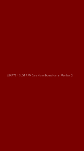 Tampilan Antarmuka Aplikasi Lga775 4 Slot Ram Cara Klaim Bonus Harian Member - 2