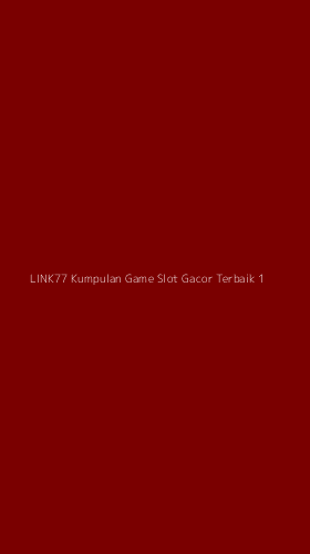 Tampilan Antarmuka Aplikasi Link77 Kumpulan Game Slot Gacor Terbaik - 1