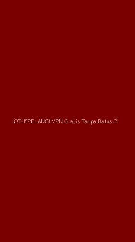 Tampilan Antarmuka Aplikasi Lotuspelangi Vpn Gratis Tanpa Batas - 2
