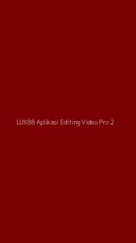 Tampilan Antarmuka Aplikasi Lux88 Aplikasi Editing Video Pro - 2