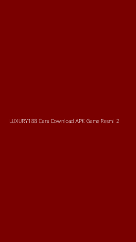 Tampilan Antarmuka Aplikasi Luxury188 Cara Download Apk Game Resmi - 2