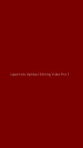 Tampilan Antarmuka Aplikasi Laportoto Aplikasi Editing Video Pro - 1