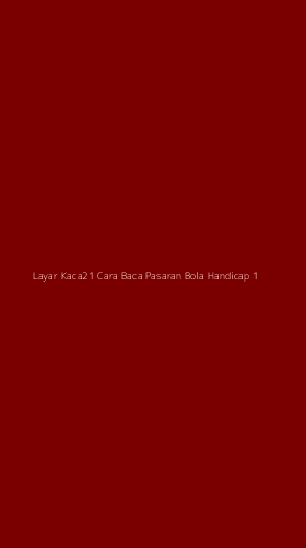 Tampilan Antarmuka Aplikasi Layar Kaca21 Cara Baca Pasaran Bola Handicap - 1