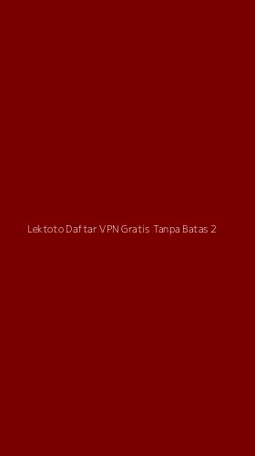 Tampilan Antarmuka Aplikasi Lektoto Daftar Vpn Gratis Tanpa Batas - 2