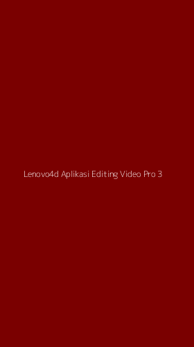 Tampilan Antarmuka Aplikasi Lenovo4d Aplikasi Editing Video Pro - 3