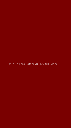 Tampilan Antarmuka Aplikasi Lexus57 Cara Daftar Akun Situs Resmi - 2