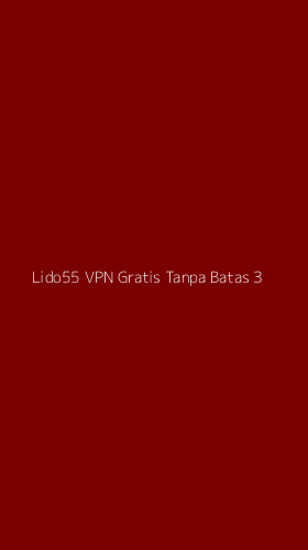 Tampilan Antarmuka Aplikasi Lido55 Vpn Gratis Tanpa Batas - 3