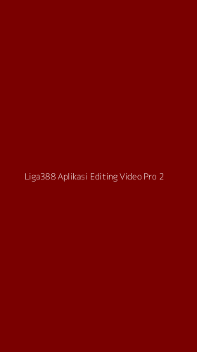 Tampilan Antarmuka Aplikasi Liga388 Aplikasi Editing Video Pro - 2