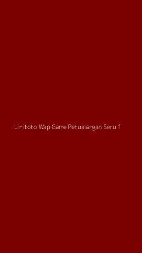 Tampilan Antarmuka Aplikasi Linitoto Wap Game Petualangan Seru - 1