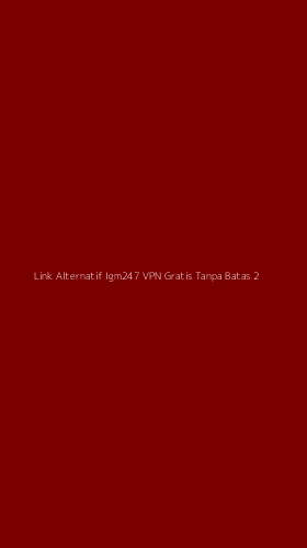 Tampilan Antarmuka Aplikasi Link Alternatif Igm247 Vpn Gratis Tanpa Batas - 2