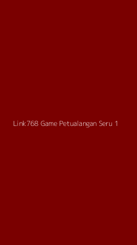 Tampilan Antarmuka Aplikasi Link768 Game Petualangan Seru - 1
