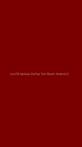 Tampilan Antarmuka Aplikasi Lion78 Aplikasi Daftar Slot Resmi Android - 2