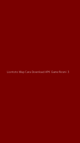 Tampilan Antarmuka Aplikasi Liontoto Wap Cara Download Apk Game Resmi - 3