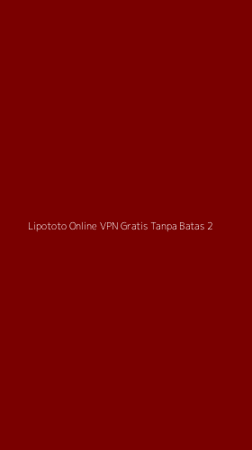 Tampilan Antarmuka Aplikasi Lipototo Online Vpn Gratis Tanpa Batas - 2