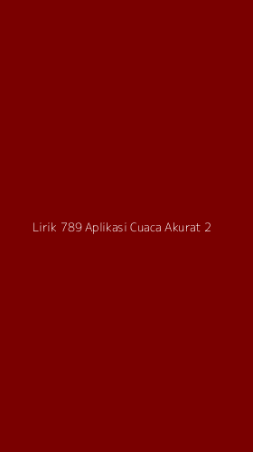 Tampilan Antarmuka Aplikasi Lirik 789 Aplikasi Cuaca Akurat - 2