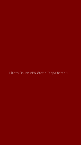 Tampilan Antarmuka Aplikasi Litoto Online Vpn Gratis Tanpa Batas - 1
