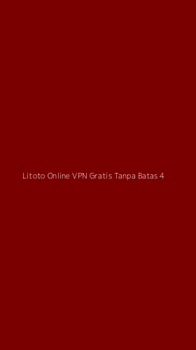 Tampilan Antarmuka Aplikasi Litoto Online Vpn Gratis Tanpa Batas - 4