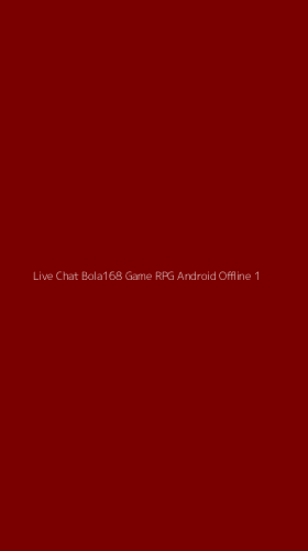 Tampilan Antarmuka Aplikasi Live Chat Bola168 Game Rpg Android Offline - 1