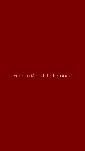 Tampilan Antarmuka Aplikasi Live China Musik Lite Terbaru - 2
