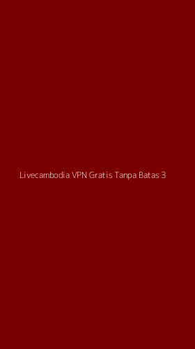 Tampilan Antarmuka Aplikasi Livecambodia Vpn Gratis Tanpa Batas - 3