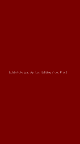 Tampilan Antarmuka Aplikasi Lobbytoto Wap Aplikasi Editing Video Pro - 2
