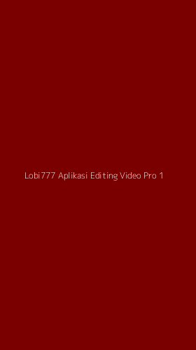Tampilan Antarmuka Aplikasi Lobi777 Aplikasi Editing Video Pro - 1