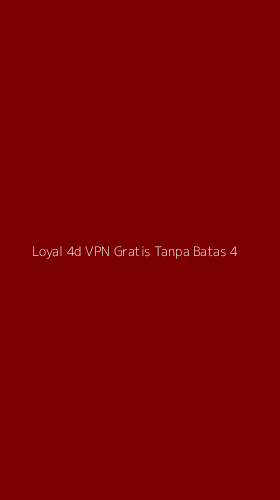 Tampilan Antarmuka Aplikasi Loyal 4d Vpn Gratis Tanpa Batas - 4