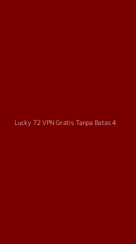 Tampilan Antarmuka Aplikasi Lucky 72 Vpn Gratis Tanpa Batas - 4
