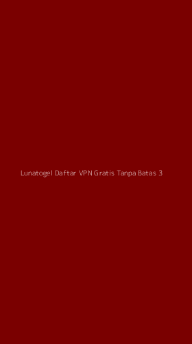 Tampilan Antarmuka Aplikasi Lunatogel Daftar Vpn Gratis Tanpa Batas - 3