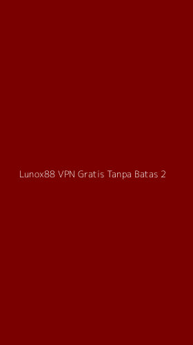 Tampilan Antarmuka Aplikasi Lunox88 Vpn Gratis Tanpa Batas - 2
