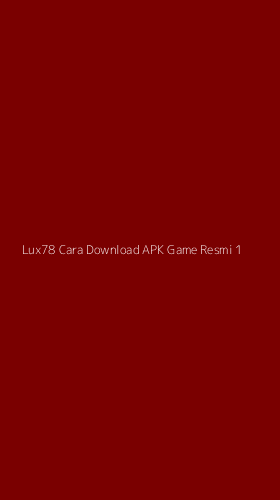 Tampilan Antarmuka Aplikasi Lux78 Cara Download Apk Game Resmi - 1