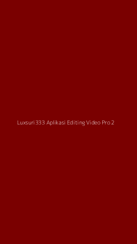 Tampilan Antarmuka Aplikasi Luxsuri333 Aplikasi Editing Video Pro - 2
