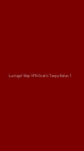 Tampilan Antarmuka Aplikasi Luxtogel Wap Vpn Gratis Tanpa Batas - 1