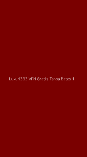 Tampilan Antarmuka Aplikasi Luxuri333 Vpn Gratis Tanpa Batas - 1